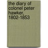 The Diary Of Colonel Peter Hawker, 1802-1853 door Sir Ralph Payne-Gallwey