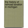 The History Of Railroad Taxation In Michigan door Wilbur Olin Hedrick