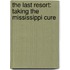 The Last Resort: Taking The Mississippi Cure