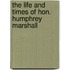 The Life and Times of Hon. Humphrey Marshall