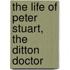 The Life of Peter Stuart, the  Ditton Doctor door Mazzini Stuart