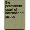 The Permanent Court of International Justice door Ke Wilhelm Hjalmar Hammarskjld