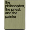 The Philosopher, the Priest, and the Painter door Steven Nadler