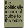 The Politically Incorrect Guide To The Bible door Robert J. Hutchinson