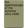 The Spectroscopy of the Extreme Ultra-Violet by Theodore Lyman