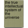 The True Intellectual System Of The Universe door Ralph Cudworth