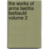 The Works of Anna Laetitia Barbauld Volume 2 door Lucy Aikin