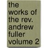 The Works Of The Rev. Andrew Fuller Volume 2