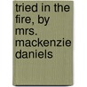 Tried in the Fire, by Mrs. MacKenzie Daniels door Elizabeth Daniel