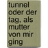 Tunnel Oder Der Tag, Als Mutter Von Mir Ging