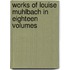 Works Of Louise Muhlbach In Eighteen Volumes