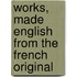 Works, Made English From The French Original