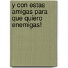 Y Con Estas Amigas Para Que Quiero Enemigas! door Miriam Lavilla