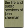 the Life and Public Services of John Sherman door Benjamin Perley Poore