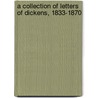 A Collection Of Letters Of Dickens, 1833-1870 by Charles Dickens