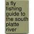 A Fly Fishing Guide to the South Platte River