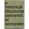 A Historical Discourse Delivered at Worcester door Leonard Bacon