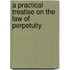 A Practical Treatise On The Law Of Perpetuity