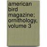 American Bird Magazine; Ornithology, Volume 3 door Chester Albert Reed