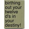 Birthing Out Your Twelve D's in Your Destiny! door Prop Kenneth R. Hare