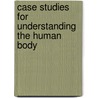 Case Studies For Understanding The Human Body door Stanton Braude