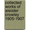Collected Works of Aleister Crowley 1905-1907 by Ronald Cohn