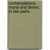 Contemplations Moral and Divine; In Two Parts door Sir Matthew Hale