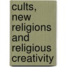 Cults, New Religions and Religious Creativity door Geoffrey Nelson