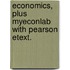 Economics, Plus MyEconLab with Pearson Etext.