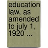 Education Law, as Amended to July 1, 1920 ... by New York