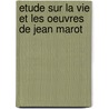 Etude Sur La Vie Et Les Oeuvres De Jean Marot door . Anonymous