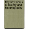 Fifty Key Works Of History And Historiography by Kenneth Stunkel