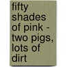 Fifty Shades of Pink - Two Pigs, Lots of Dirt door Makin Bacon