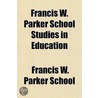Francis W. Parker School Studies in Education door Francis W. Parker School