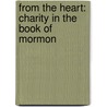 From The Heart: Charity In The Book Of Mormon by Marilyn Arnold