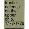 Frontier Defense on the Upper Ohio, 1777-1778 by Thwaites Reuben Gold 1853-1913