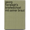 Georg Herwegh's Briefwechsel Mit Seiner Braut by Georg Herwegh