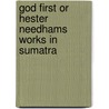 God First Or Hester Needhams Works in Sumatra door Mary Enfield