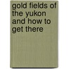 Gold Fields of the Yukon and How to Get There by E.O. Crewe