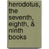 Herodotus, The Seventh, Eighth, & Ninth Books