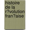 Histoire De La R�Volution Fran�Aise door M.A. Thiers