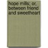 Hope Mills; Or, Between Friend And Sweetheart