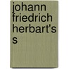 Johann Friedrich Herbart's s by Johann Friedrich Herbart