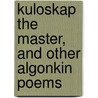 Kuloskap the Master, and Other Algonkin Poems door Professor Charles Godfrey Leland