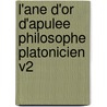 L'Ane D'Or D'Apulee Philosophe Platonicien V2 by Lucius Apuleius (Madaurensis)