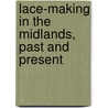 Lace-Making in the Midlands, Past and Present door M.E. Robert