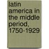 Latin America in the Middle Period, 1750-1929
