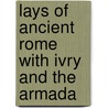 Lays Of Ancient Rome With Ivry And The Armada by Baron Thomas Babington Macaula Macaulay