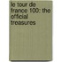 Le Tour de France 100: The Official Treasures