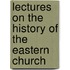 Lectures On the History of the Eastern Church